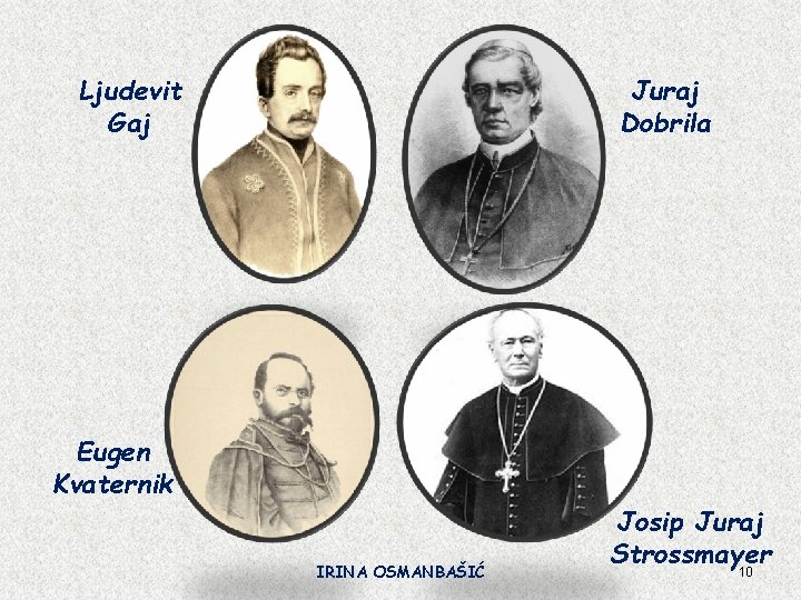 Ljudevit Gaj Juraj Dobrila Eugen Kvaternik IRINA OSMANBAŠIĆ Josip Juraj Strossmayer 10 