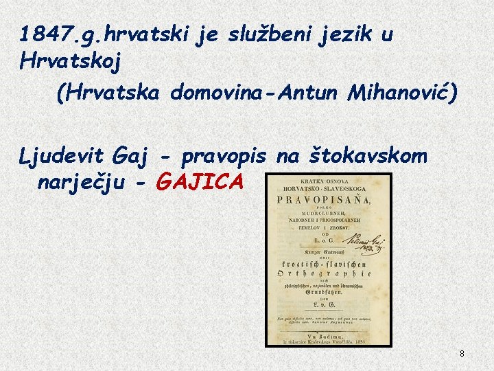 1847. g. hrvatski je službeni jezik u Hrvatskoj (Hrvatska domovina-Antun Mihanović) Ljudevit Gaj -