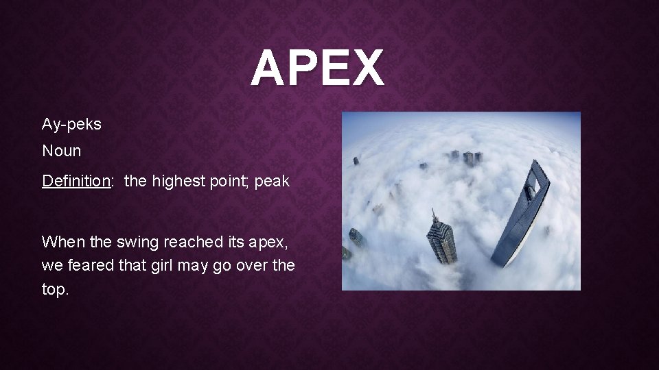 APEX Ay-peks Noun Definition: the highest point; peak When the swing reached its apex, APEX Ay-peks Noun Definition: the highest point; peak When the swing reached its apex,