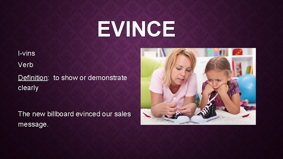EVINCE I-vins Verb Definition: to show or demonstrate clearly The new billboard evinced our EVINCE I-vins Verb Definition: to show or demonstrate clearly The new billboard evinced our