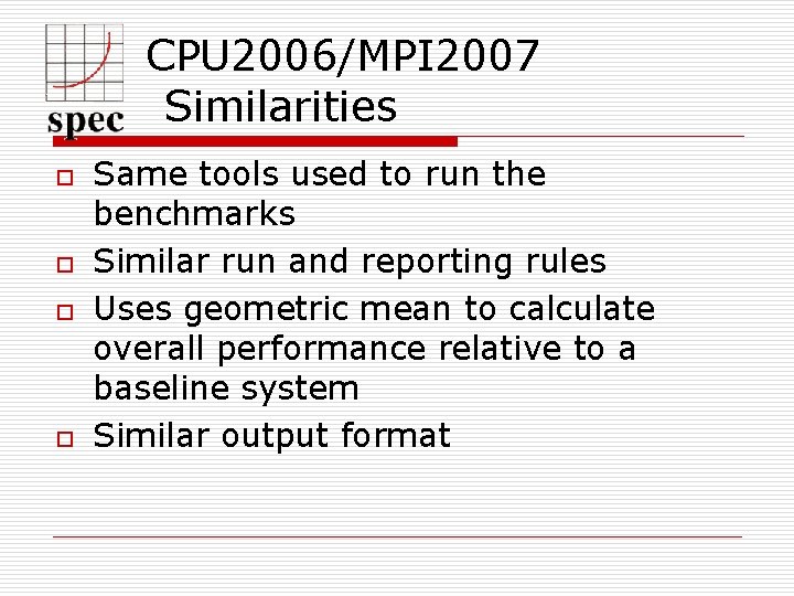 CPU 2006/MPI 2007 Similarities o o Same tools used to run the benchmarks Similar