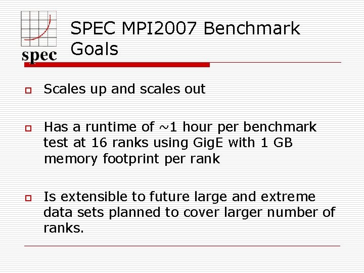 SPEC MPI 2007 Benchmark Goals o o o Scales up and scales out Has
