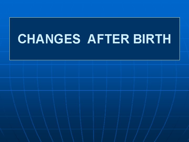CHANGES AFTER BIRTH 