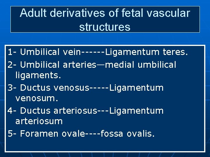 Adult derivatives of fetal vascular structures 1 - Umbilical vein------Ligamentum teres. 2 - Umbilical