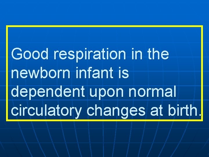 Good respiration in the newborn infant is dependent upon normal circulatory changes at birth.