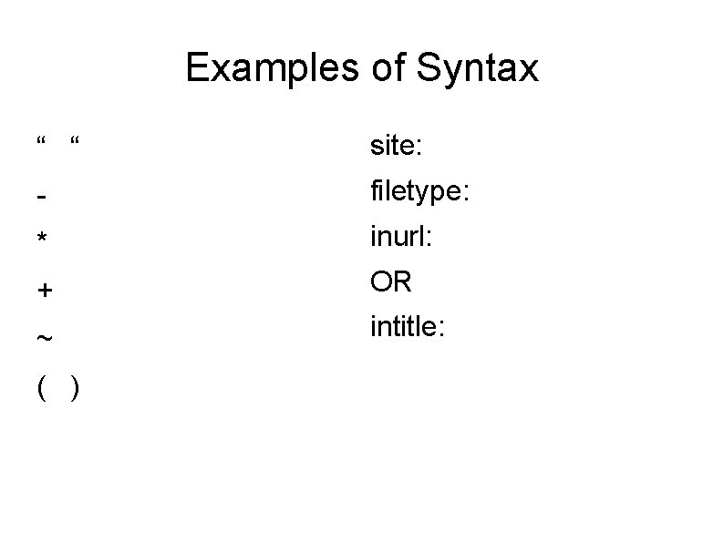 Examples of Syntax “ “ site: - filetype: * inurl: + OR ~ intitle: