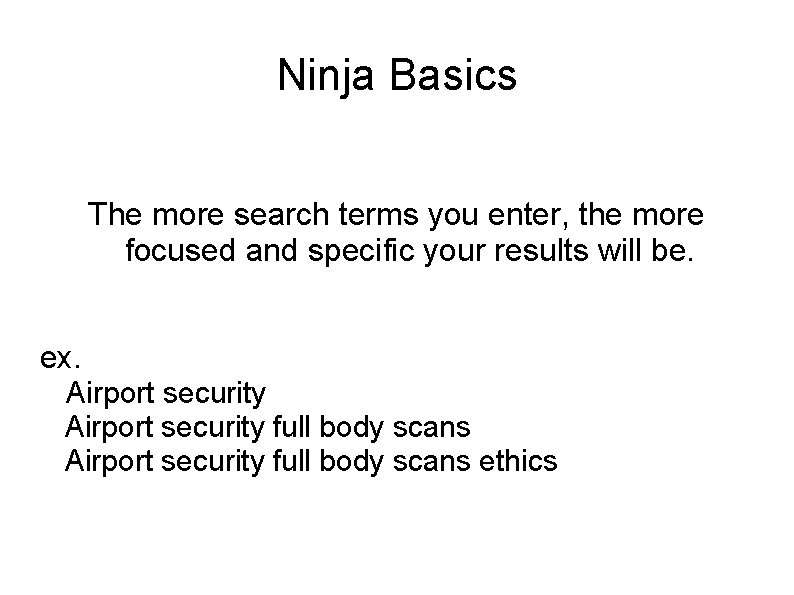 Ninja Basics The more search terms you enter, the more focused and specific your