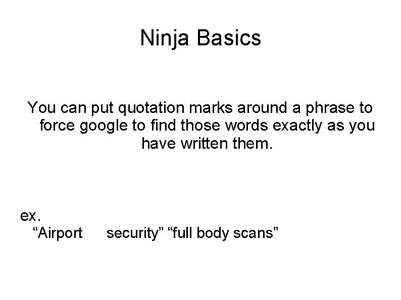 Ninja Basics You can put quotation marks around a phrase to force google to