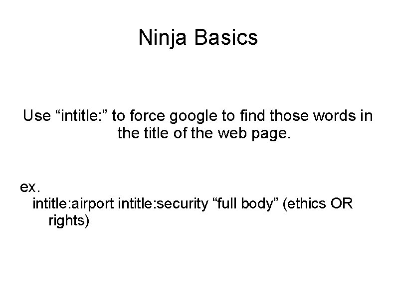Ninja Basics Use “intitle: ” to force google to find those words in the