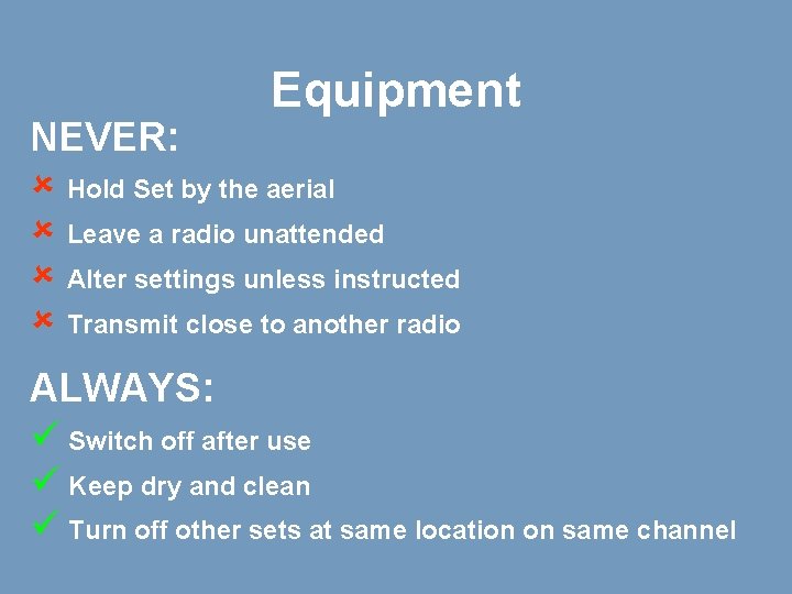 Equipment NEVER: û Hold Set by the aerial û Leave a radio unattended û