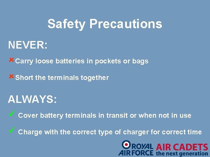 Safety Precautions NEVER: û Carry loose batteries in pockets or bags û Short the