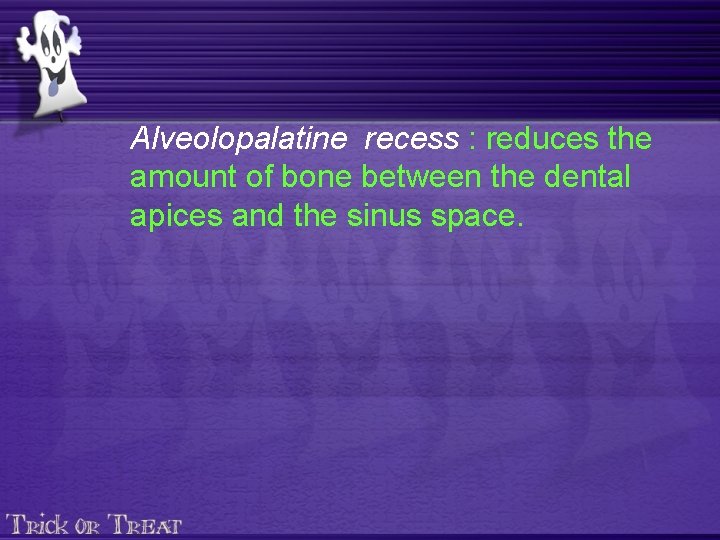 Alveolopalatine recess : reduces the amount of bone between the dental apices and the