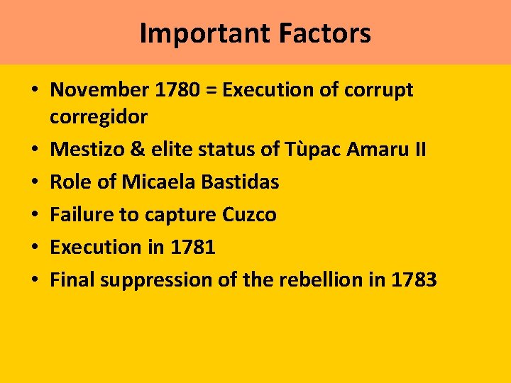 Important Factors • November 1780 = Execution of corrupt corregidor • Mestizo & elite