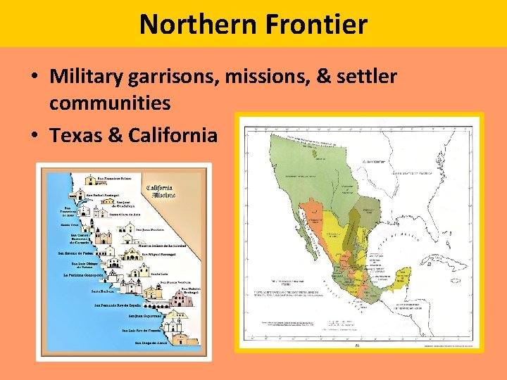 Northern Frontier • Military garrisons, missions, & settler communities • Texas & California 