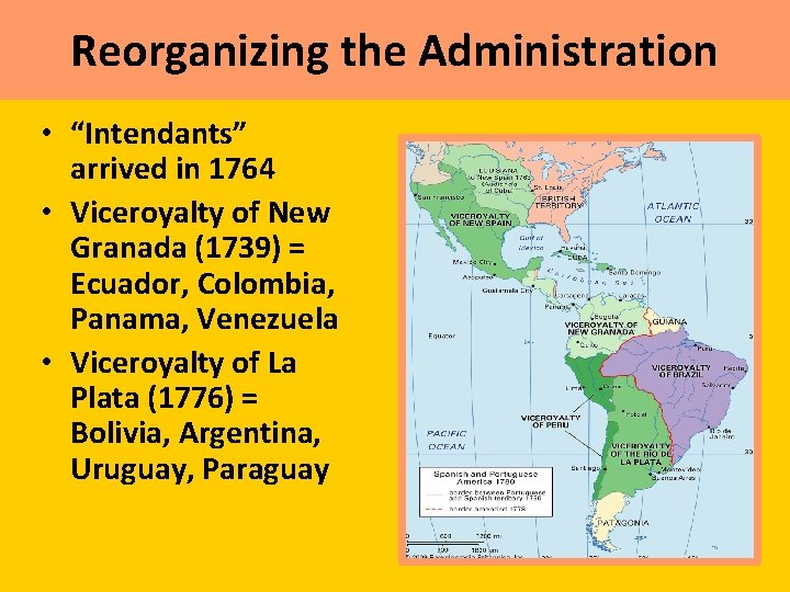 Reorganizing the Administration • “Intendants” arrived in 1764 • Viceroyalty of New Granada (1739)