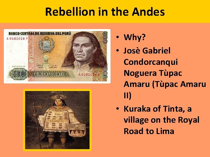 Rebellion in the Andes • Why? • Josè Gabriel Condorcanqui Noguera Tùpac Amaru (Tùpac