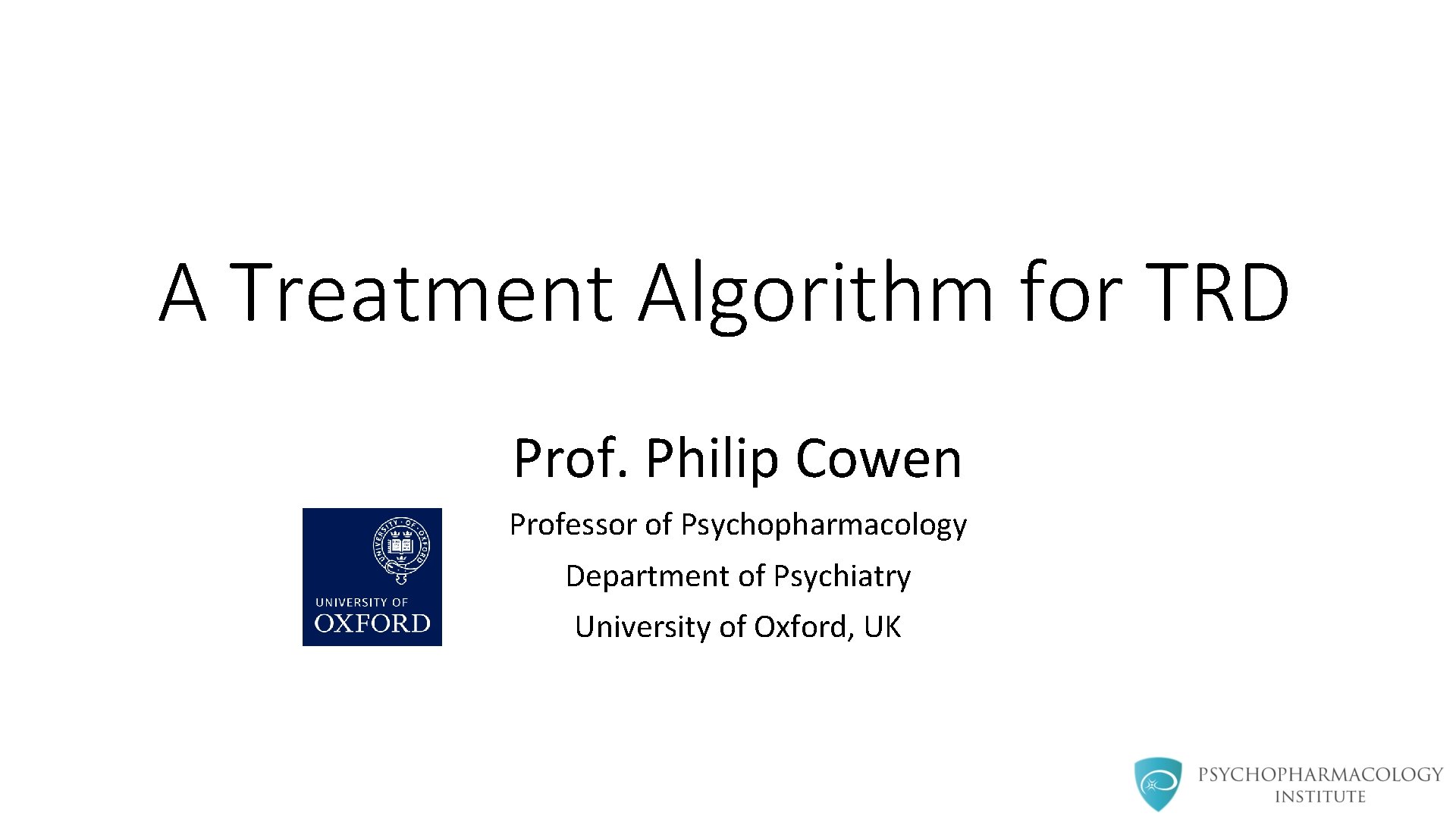 A Treatment Algorithm for TRD Prof. Philip Cowen Professor of Psychopharmacology Department of Psychiatry