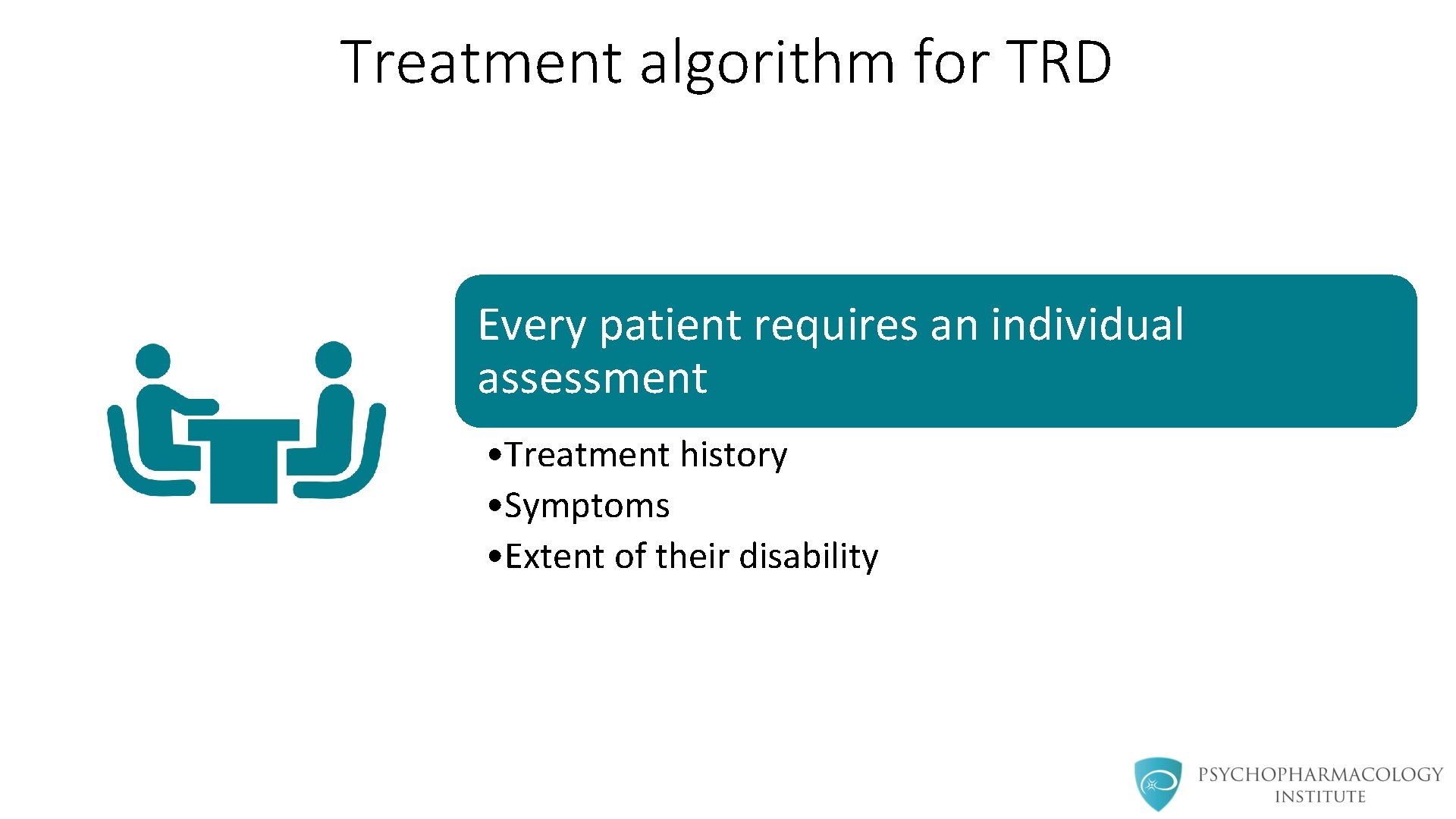 Treatment algorithm for TRD Every patient requires an individual assessment • Treatment history •