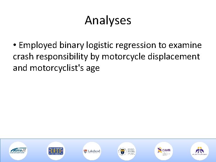 Analyses • Employed binary logistic regression to examine crash responsibility by motorcycle displacement and