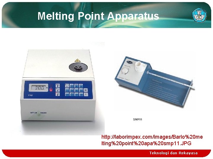 Melting Point Apparatus http: //laborimpex. com/images/Barlo%20 me lting%20 point%20 apa%20 smp 11. JPG Teknologi