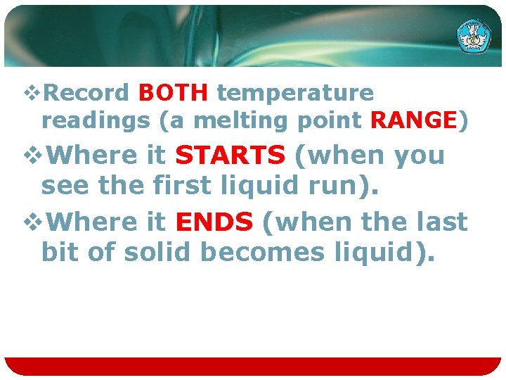 v. Record BOTH temperature readings (a melting point RANGE) RANGE v. Where it STARTS