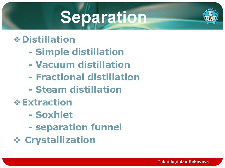 Separation v Distillation - Simple distillation - Vacuum distillation - Fractional distillation - Steam