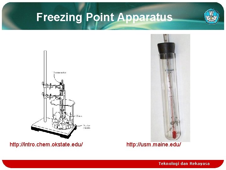 Freezing Point Apparatus http: //intro. chem. okstate. edu/ http: //usm. maine. edu/ Teknologi dan