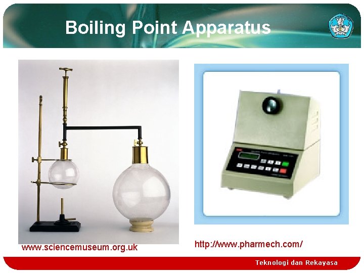 Boiling Point Apparatus www. sciencemuseum. org. uk http: //www. pharmech. com/ Teknologi dan Rekayasa