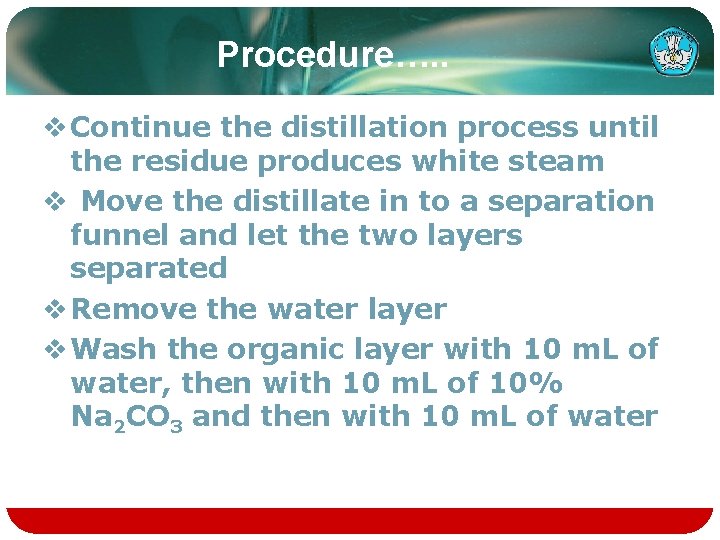 Procedure…. . v Continue the distillation process until the residue produces white steam v