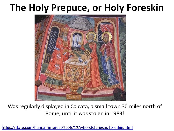The Holy Prepuce, or Holy Foreskin Was regularly displayed in Calcata, a small town