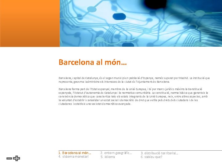 Barcelona al món… Barcelona, capital de Catalunya, és el segon municipi en població d’Espanya,