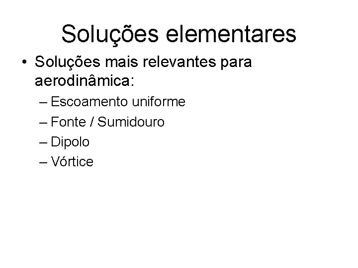 Soluções elementares • Soluções mais relevantes para aerodinâmica: – Escoamento uniforme – Fonte /