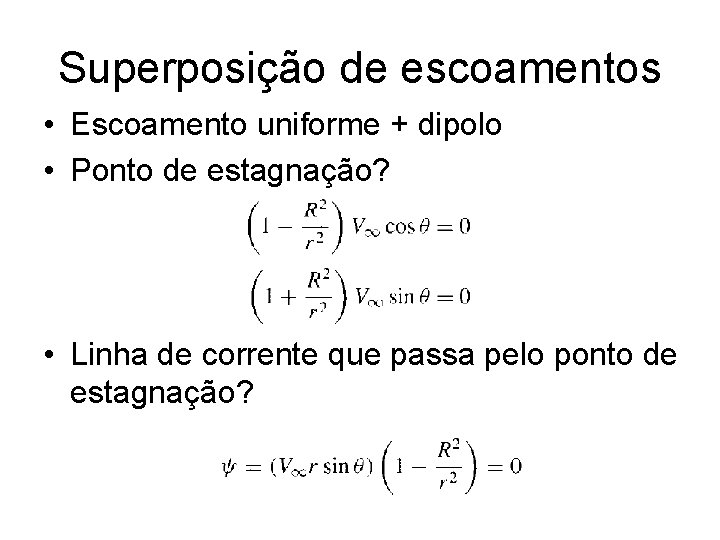 Superposição de escoamentos • Escoamento uniforme + dipolo • Ponto de estagnação? • Linha