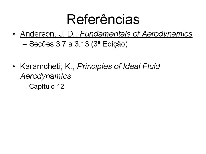 Referências • Anderson, J. D. , Fundamentals of Aerodynamics – Seções 3. 7 a