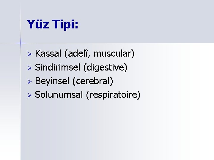 Yüz Tipi: Kassal (adelî, muscular) Ø Sindirimsel (digestive) Ø Beyinsel (cerebral) Ø Solunumsal (respiratoire)