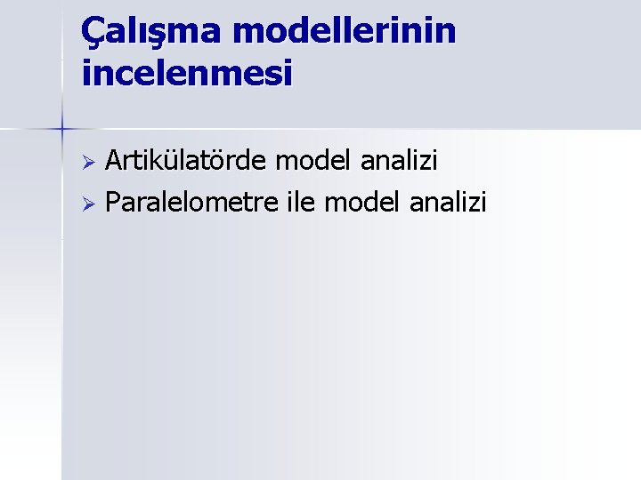 Çalışma modellerinin incelenmesi Artikülatörde model analizi Ø Paralelometre ile model analizi Ø 