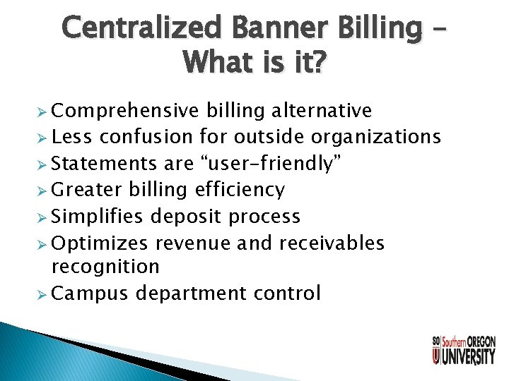Centralized Banner Billing – What is it? Ø Comprehensive billing alternative Ø Less confusion