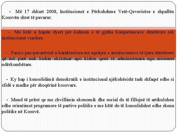 - Më 17 shkurt 2008, Institucionet e Përkohshme Vetë-Qeverisëse e shpallën Kosovën shtet të