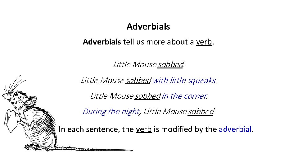 Adverbials tell us more about a verb. Little Mouse sobbed with little squeaks. Little