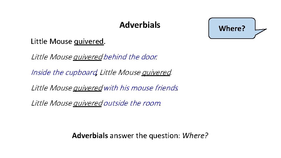 Adverbials Little Mouse quivered behind the door. Inside the cupboard, Little Mouse quivered with