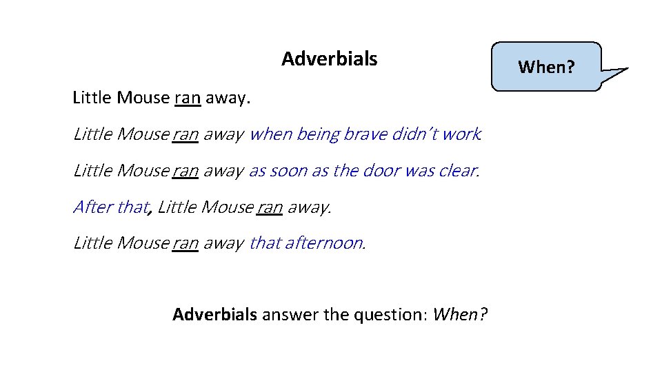 Adverbials Little Mouse ran away when being brave didn’t work. Little Mouse ran away