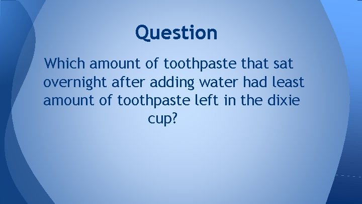 Question Which amount of toothpaste that sat overnight after adding water had least amount