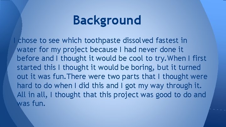Background I chose to see which toothpaste dissolved fastest in water for my project