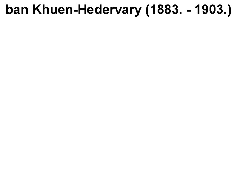 ban Khuen-Hedervary (1883. - 1903. ) 