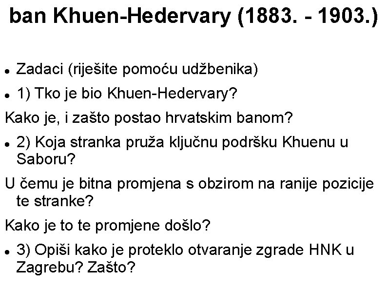 ban Khuen-Hedervary (1883. - 1903. ) Zadaci (riješite pomoću udžbenika) 1) Tko je bio