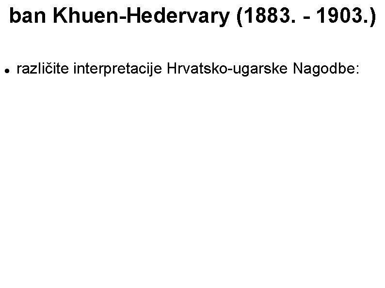 ban Khuen-Hedervary (1883. - 1903. ) različite interpretacije Hrvatsko-ugarske Nagodbe: 