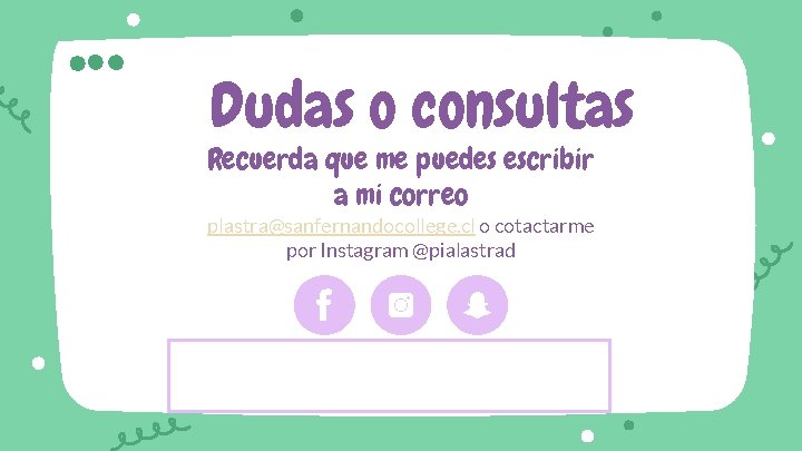 Dudas o consultas Recuerda que me puedes escribir a mi correo plastra@sanfernandocollege. cl o