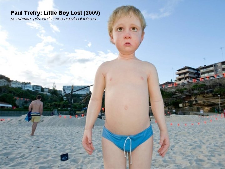 Paul Trefry: Little Boy Lost (2009) poznámka: původně socha nebyla oblečená… 