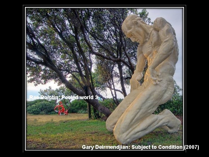 Rae Bolotin: Peeled world 3 Gary Deirmendjian: Subject to Condition (2007) 