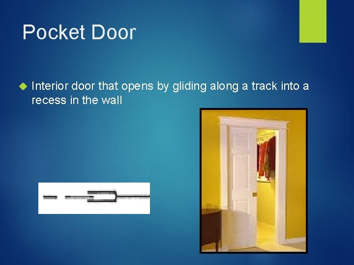 Pocket Door Interior door that opens by gliding along a track into a recess